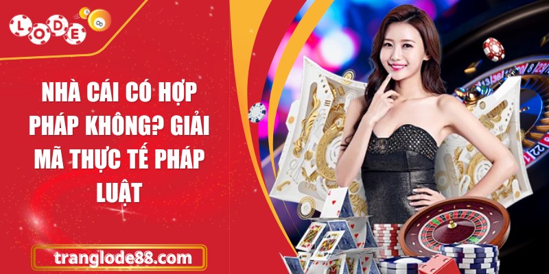 Nhà cái có hợp pháp không? Giải mã thực tế pháp luật