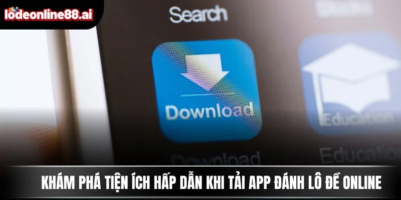 Tải App Đánh Lô Đề Online - Cơ Hội Thắng Với 1 Cú Chạm 2 Khám phá tiện ích hấp dẫn khi tải app đánh lô đề online