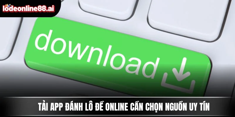 Tải App Đánh Lô Đề Online - Cơ Hội Thắng Với 1 Cú Chạm 3 Tải app đánh lô đề online cần chọn nguồn uy tín