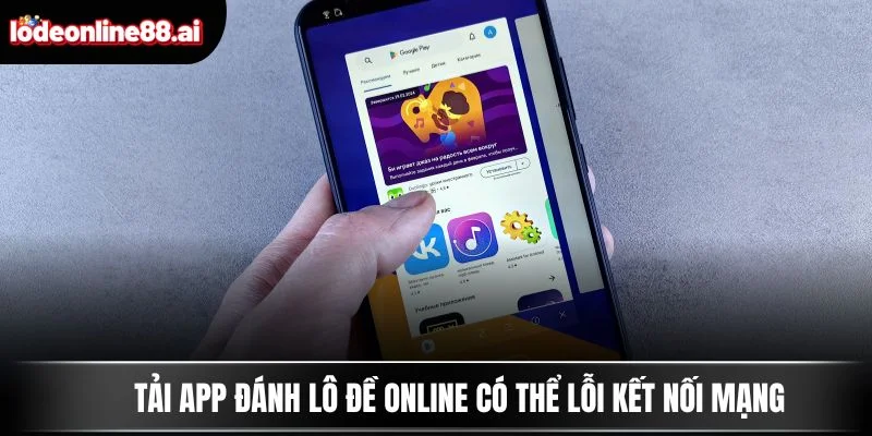 Tải App Đánh Lô Đề Online - Cơ Hội Thắng Với 1 Cú Chạm 4 Tải app đánh lô đề online có thể lỗi kết nối mạng