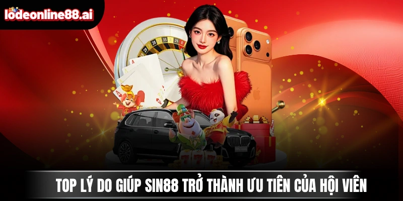 SIN88 - Thương Hiệu Cá Cược Xanh Chín Đến Từ Singapore 2 Top lý do giúp SIN88 trở thành ưu tiên của hội viên