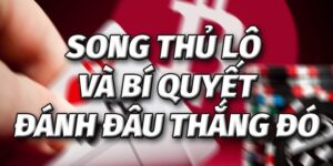 Song Thủ Lô - Khái Niệm Và Cách Chọn Cặp Số Chuẩn 2026