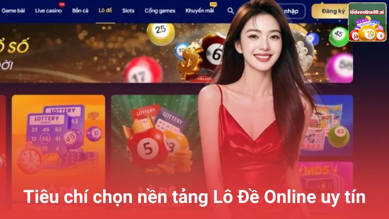 Tiêu chí chọn nền tảng Lô Đề Online uy tín